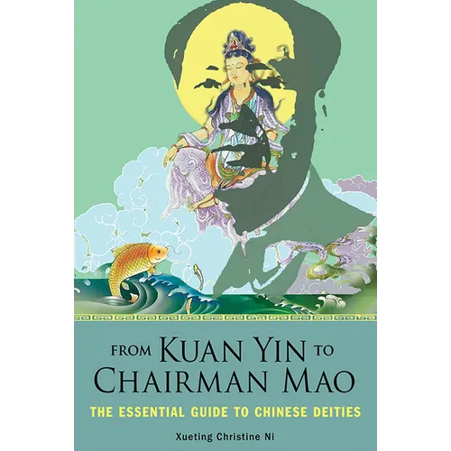 From Kuan Yin to Chairman Mao: The Essential Guide to Chinese Deities - Paperback