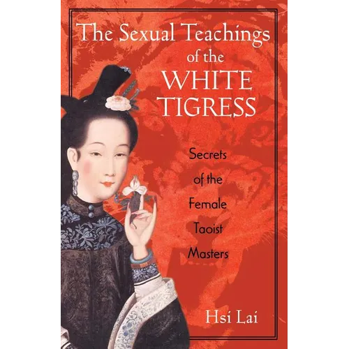 The Sexual Teachings of the White Tigress: Secrets of the Female Taoist Masters - Paperback