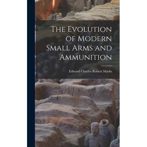 The Evolution of Modern Small Arms and Ammunition - Hardcover