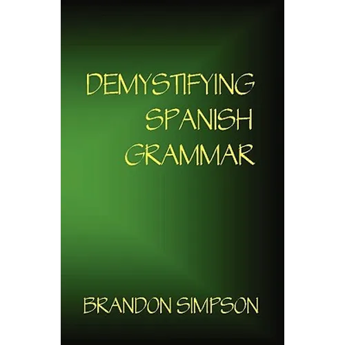 Demystifying Spanish Grammar: Clarifying the Written Accents, Ser/Estar, Para/Por, Imperfect/Preterit, and the Dreaded Spanish Subjunctive - Paperback