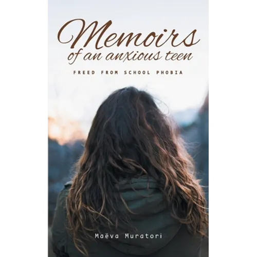 Memoirs of an Anxious Teen: Freed from School Phobia - Paperback