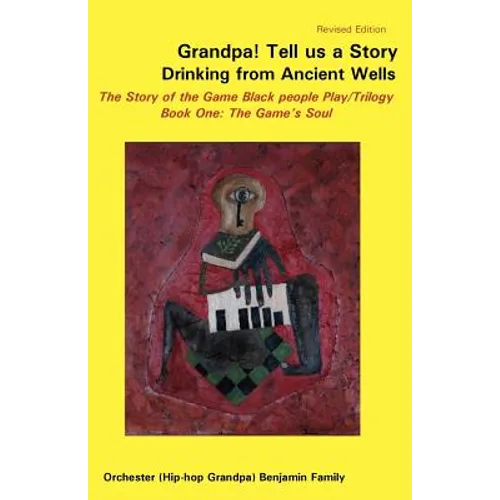 Grandpa! Tell Us a Story Drinking from Ancient Wells the Story of the Game Black People Play/Trilogy Book One: The Game's Soul - Paperback