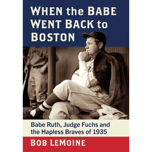 When the Babe Went Back to Boston: Babe Ruth, Judge Fuchs and the Hapless Braves of 1935 - Paperback