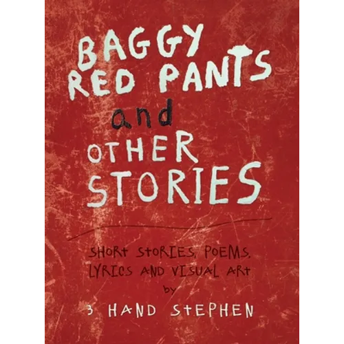 Baggy Red Pants and Other Stories: Short Stories, Poems, Lyrics and Visual Art - Hardcover