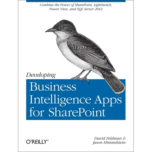 Developing Business Intelligence Apps for SharePoint: Combine the Power of Sharepoint, Lightswitch, Power View, and SQL Server 2012 - Paperback