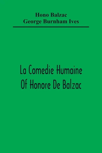 La Comedie Humaine Of Honore De Balzac; The Muse Of The Department A Prince Of Bohemia A Man Of Business The Girl With Golden Eyes Sarrasine - Paperback