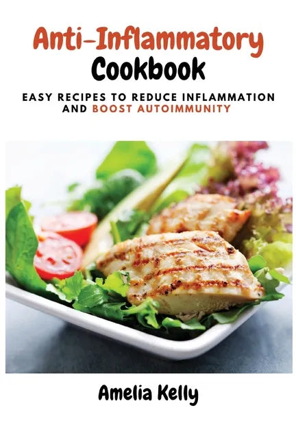 Anti-Inflammatory Cookbook: Easy Recipes to Reduce Inflammation and Boost Autoimmunity - Paperback