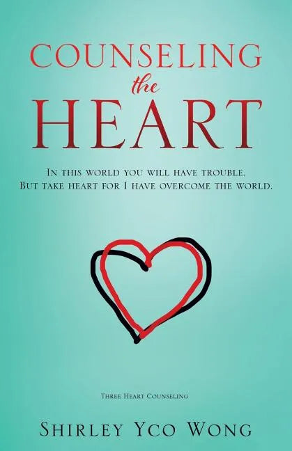 Counseling the Heart: In this world you will have trouble. But take heart for I have overcome the world. - Paperback