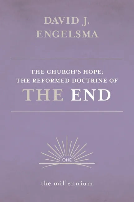 The Church's Hope: The Reformed Doctrine of The End: Vol. 1 The Millennium - Paperback