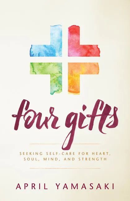 Four Gifts: Seeking Self-Care for Heart, Soul, Mind, and Strength - Paperback
