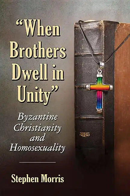 "When Brothers Dwell in Unity": Byzantine Christianity and Homosexuality - Paperback