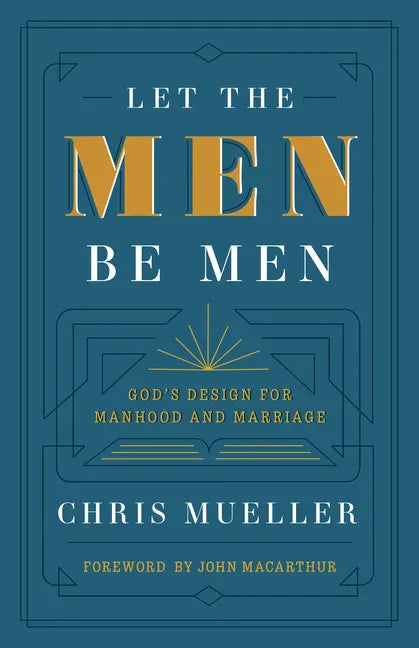 Let the Men Be Men: God's Design for Manhood and Marriage - Paperback