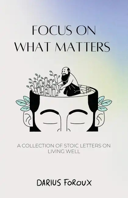 Focus on What Matters: A Collection of Stoic Letters on Living Well - Paperback