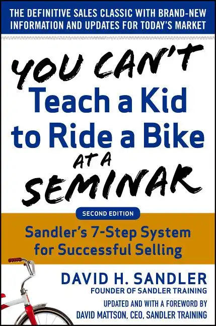 You Can't Teach a Kid to Ride a Bike at a Seminar, 2nd Edition: Sandler Training's 7-Step System for Successful Selling - Hardcover