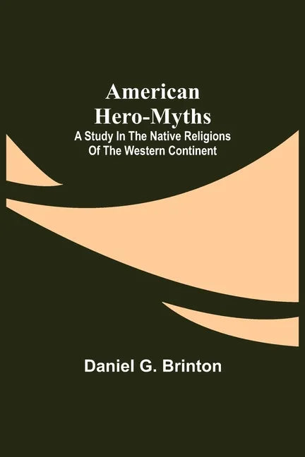 American Hero-Myths: A Study in the Native Religions of the Western Continent - Paperback