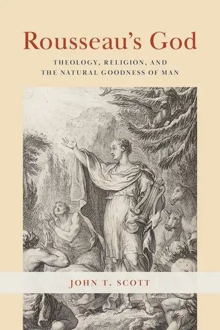 Rousseau's God: Theology, Religion, and the Natural Goodness of Man - Hardcover