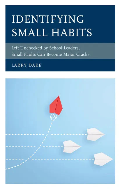 Identifying Small Habits: Left Unchecked by School Leaders Small Faults Can Become Major Cracks - Paperback