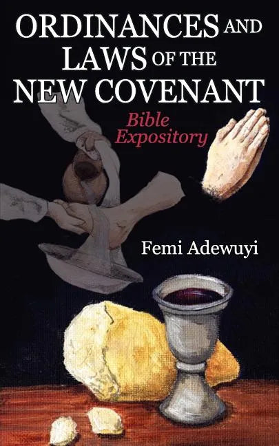 Ordinances and Laws of the New Covenant: Bible Expository - Paperback