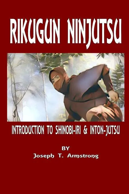 Rikugun Ninjutsu Introduction to Shinobi-Iri & Inton-Jutsu Volume One - Paperback