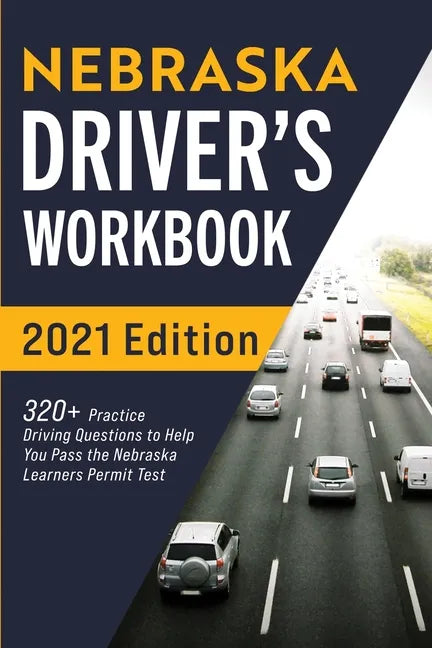 Nebraska Driver's Workbook: 320+ Practice Driving Questions to Help You Pass the Nebraska Learner's Permit Test - Paperback