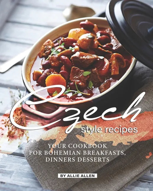 Czech Style Recipes: Your Cookbook for Bohemian Breakfasts, Dinners Desserts - Paperback