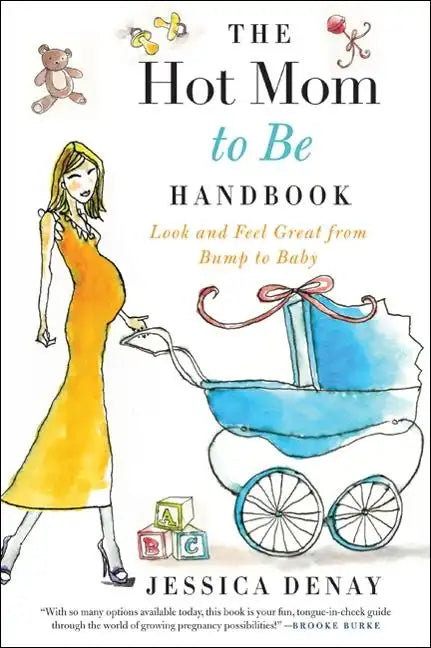 The Hot Mom to Be Handbook: Look and Feel Great from Bump to Baby - Paperback