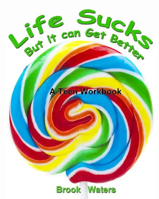 Life Sucks - But It Can Get Better: A Workbook for Beating Teen Depression & Anxiety - Paperback