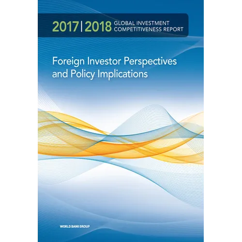 Global Investment Competitiveness Report 2017/2018: Foreign Investor Perspectives and Policy Implications - Paperback