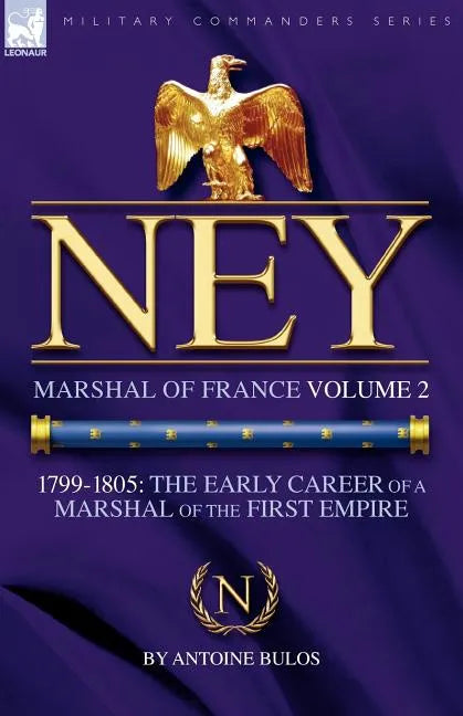 Ney: Marshal of France Volume 2-1799-1805: the Early Career of a Marshal of the First Empire - Paperback