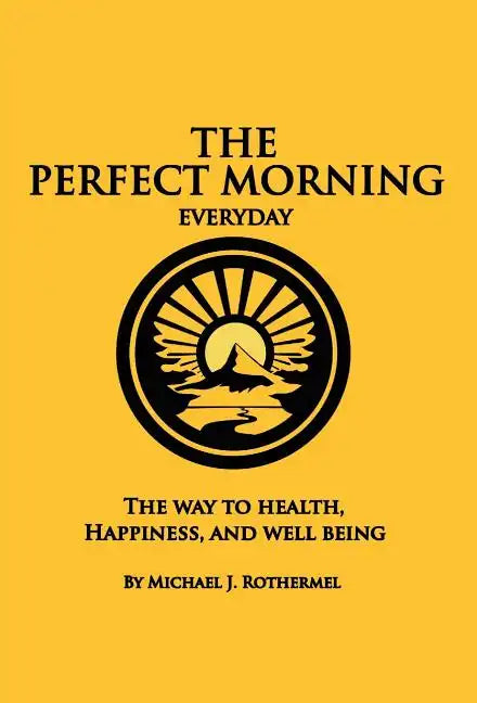 The Perfect Morning Everyday: The Way to Health, Happiness and Well Being - Hardcover