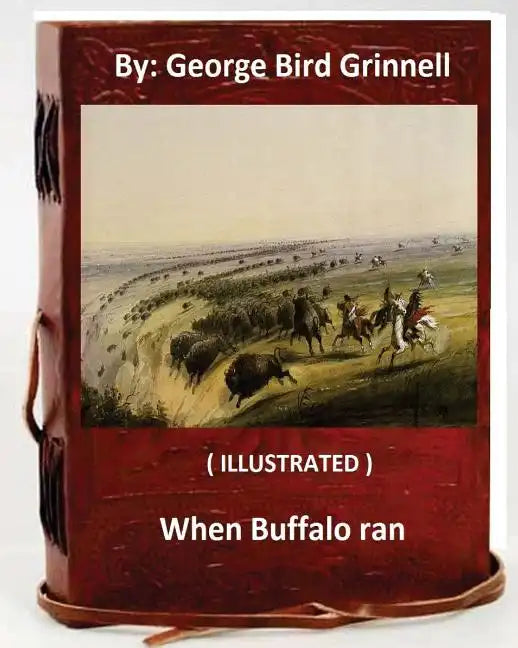 When Buffalo ran. By: George Bird Grinnell (ILLUSTRATED) - Paperback