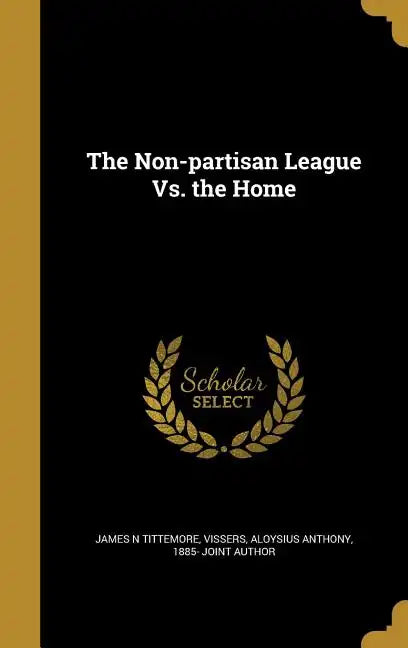 The Non-partisan League Vs. the Home - Hardcover
