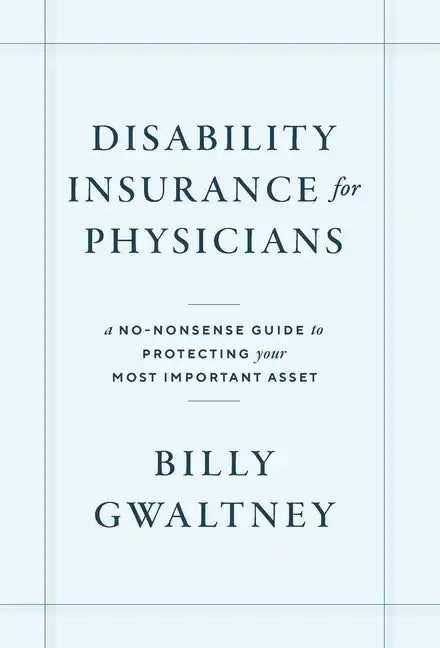 Disability Insurance for Physicians: A No-Nonsense Guide to Protecting Your Most Important Asset - Hardcover