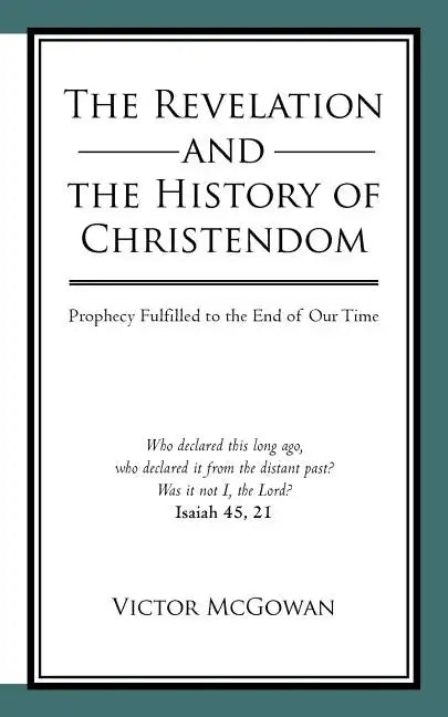 The Revelation and the History of Christendom: Prophecy Fulfilled to the End of Our Time - Paperback