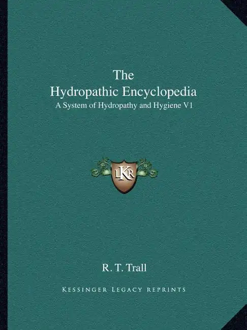 The Hydropathic Encyclopedia: A System of Hydropathy and Hygiene V1 - Paperback