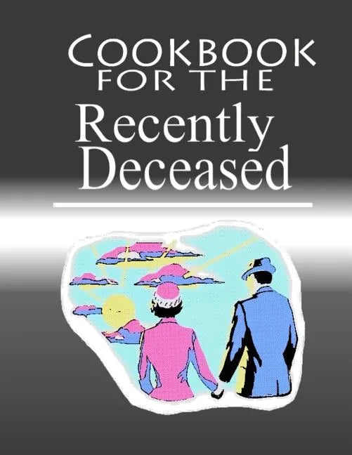 Cookbook For The Recently Deceased: The Spooktacular Cookbook People Are Dying To Get Their Hands On! - Paperback