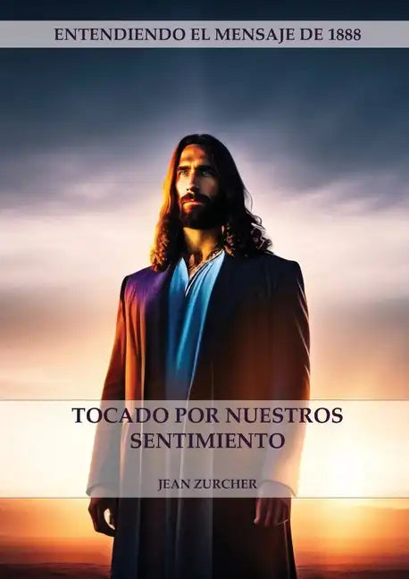 Tocado por Nuestros Sentimientos: (Pioneros Adventistas, La Cruz de Cristo, Cristología Adventista y el mensaje de 1888 clarificado) - Paperback