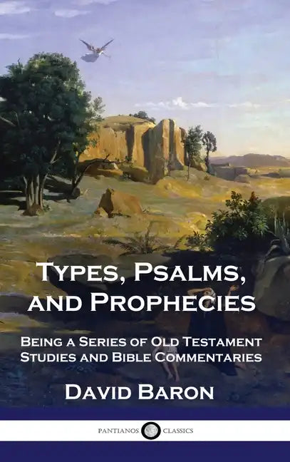 Types, Psalms, and Prophecies: Being a Series of Old Testament Studies and Bible Commentaries - Hardcover