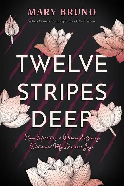 Twelve Stripes Deep: How Infertility & Other Suffering Delivered My Greatest Joys - Paperback