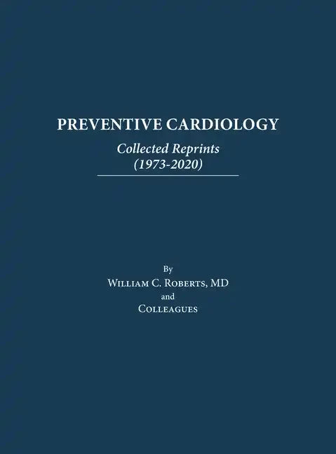 Preventive Cardiology: Collected Reprints (1973-2020): Collected Reprints (1973 to 2020): Collected Reprints by Roberts - Hardcover