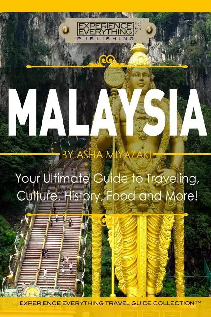 Malaysia: Your Ultimate Guide to Travel, Culture, History, Food and More!: Experience Everything Travel Guide Collection(TM) - Paperback