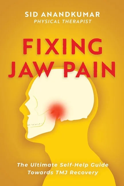 Fixing Jaw Pain: The Ultimate Self-Help Guide Towards TMJ Recovery; Learn Simple Treatments and Take Charge of Your Pain - Paperback