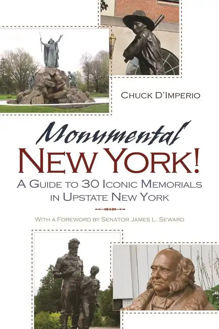 Monumental New York!: A Guide to 30 Iconic Memorials in Upstate New York - Paperback