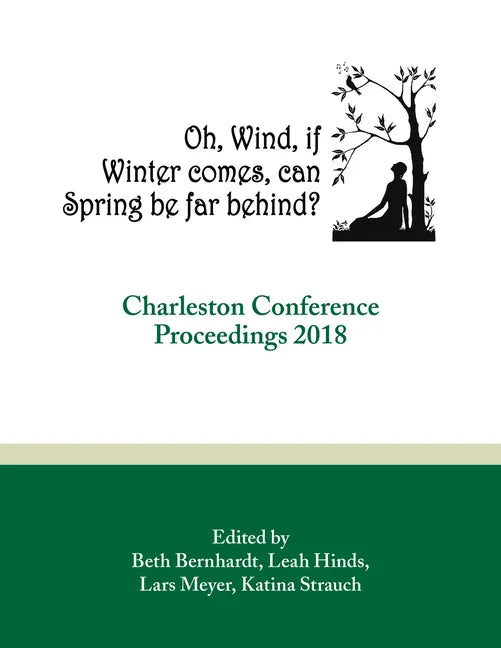 Oh, Wind, If Winter Comes, Can Spring Be Far Behind?: Charleston Conference Proceedings, 2018 - Paperback