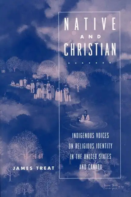 Native and Christian: Indigenous Voices on Religious Identity in the United States and Canada - Paperback