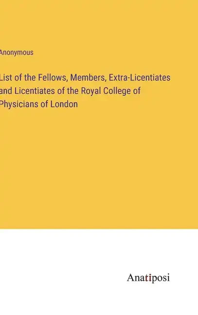 List of the Fellows, Members, Extra-Licentiates and Licentiates of the Royal College of Physicians of London - Hardcover