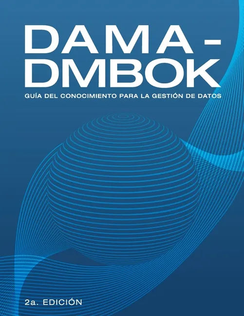 Dama-Dmbok: Guía Del Conocimiento Para La Gestión De Datos - Paperback