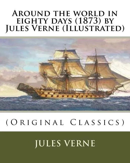 Around the world in eighty days (1873) by Jules Verne (Illustrated): (Original Classics) - Paperback