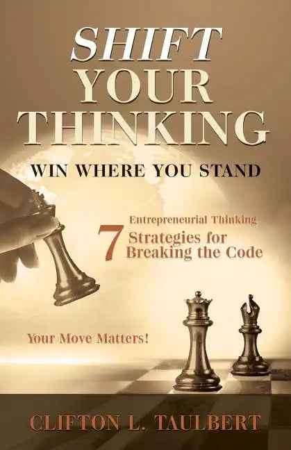 Shift Your Thinking: Win Where You Stand: Entrepreneurial Thinking - 7 Strategies for Breaking the Code - Paperback