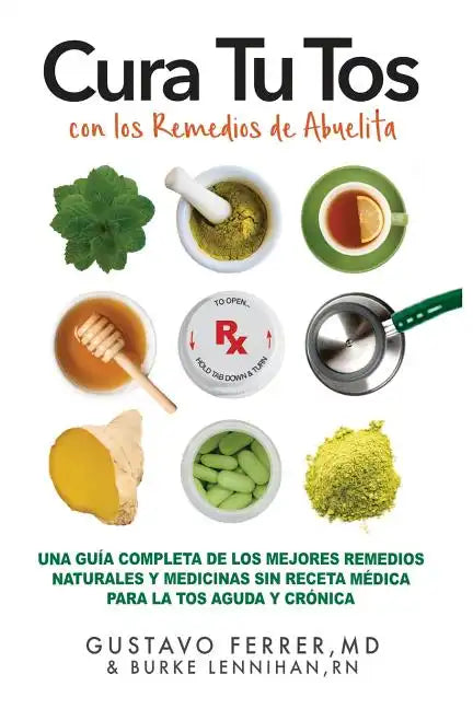 Cura Tu Tos con los Remedios de Abuelita: Una Guía Completa de los Mejores Remedios Naturales y Medicinas Sin Receta Médica Para la Tos Aguda y Crónic - Paperback